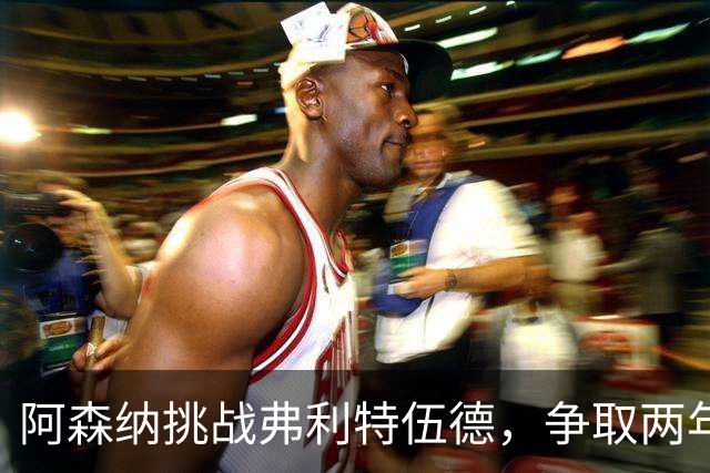 阿森纳挑战弗利特伍德，争取两年三进四强的荣耀之路